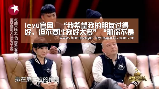 leyu官网 _“我希望我的朋友过得好,但不要比我好太多”“那你不是我的朋友(图1) leyu官网