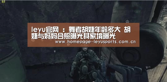 leyu官网 :舞者胡婕年龄多大 胡婕与妈妈合照曝光其家境曝光(图1) 乐鱼官方首页